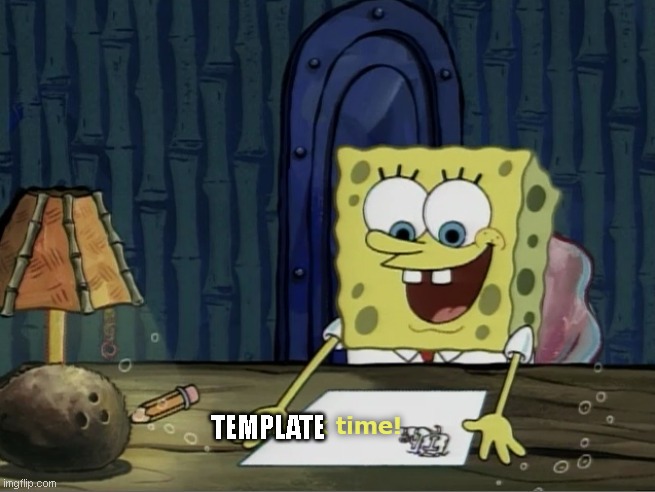 Break Time | TEMPLATE | image tagged in break time | made w/ Imgflip meme maker