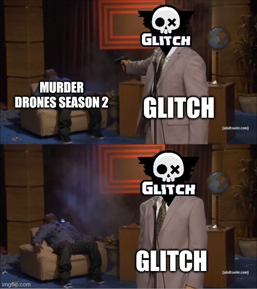 Who Killed Hannibal Meme | MURDER DRONES SEASON 2; GLITCH; GLITCH | image tagged in memes,who killed hannibal | made w/ Imgflip meme maker