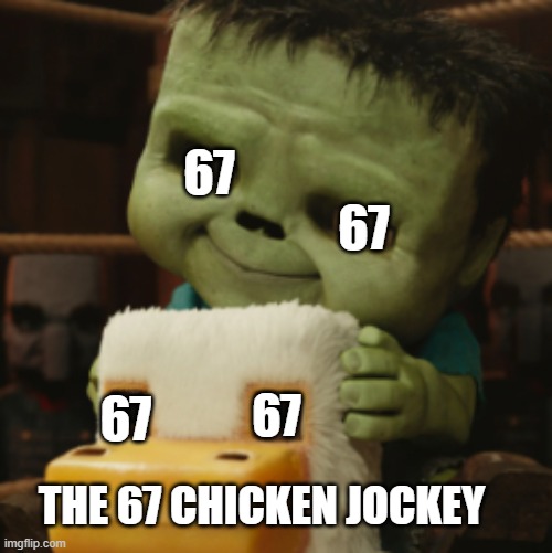 the 67 chicken jockey | 67; 67; 67; 67; THE 67 CHICKEN JOCKEY | image tagged in chicken jockey | made w/ Imgflip meme maker