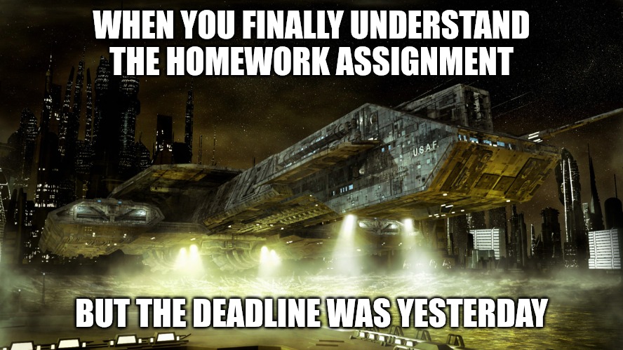 Stargate | WHEN YOU FINALLY UNDERSTAND THE HOMEWORK ASSIGNMENT; BUT THE DEADLINE WAS YESTERDAY | image tagged in stargate,slavic lives matter | made w/ Imgflip meme maker