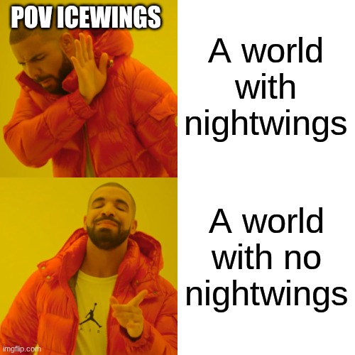 WOF icewings be like | A world with nightwings; POV ICEWINGS; A world with no nightwings | image tagged in memes,drake hotline bling | made w/ Imgflip meme maker