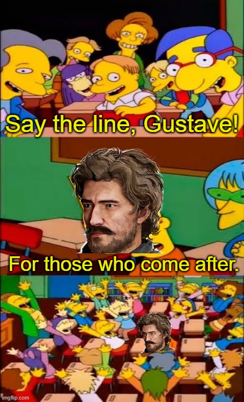 say the line bart! simpsons | Say the line, Gustave! For those who come after. | image tagged in say the line bart simpsons,clair obscur,expedition 33 | made w/ Imgflip meme maker
