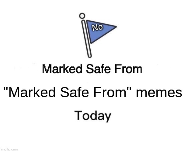 Marked Safe From | No; "Marked Safe From" memes | image tagged in memes,marked safe from | made w/ Imgflip meme maker