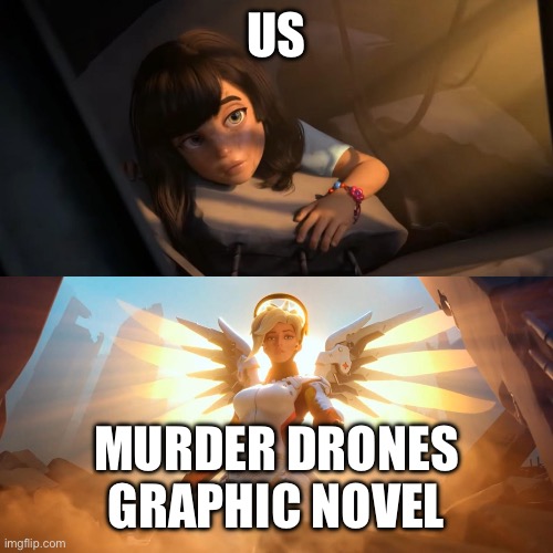 Overwatch Mercy Meme | US MURDER DRONES GRAPHIC NOVEL | image tagged in overwatch mercy meme | made w/ Imgflip meme maker