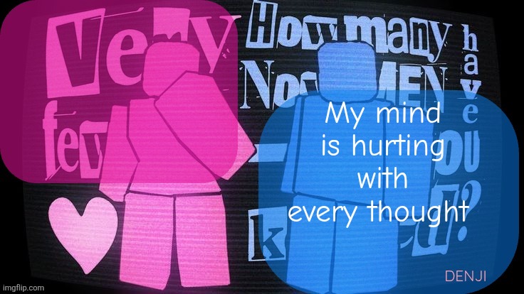 My mind is hurting with every thought | image tagged in denji shared tv girl announcement template | made w/ Imgflip meme maker