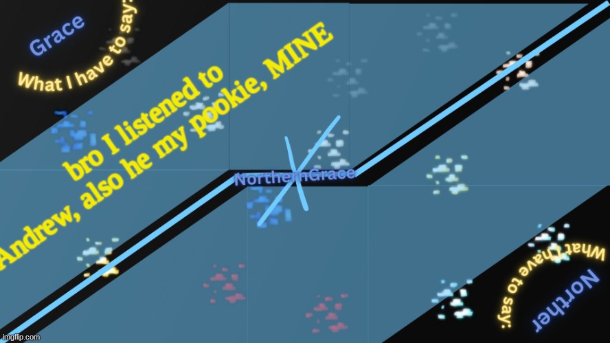 NorthernGrace Temp v2 | bro I listened to Andrew, also he my pookie, MINE | image tagged in northerngrace temp v2 | made w/ Imgflip meme maker