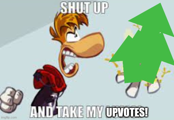 Shut up and take my lums! | UPVOTES! | image tagged in shut up and take my lums | made w/ Imgflip meme maker