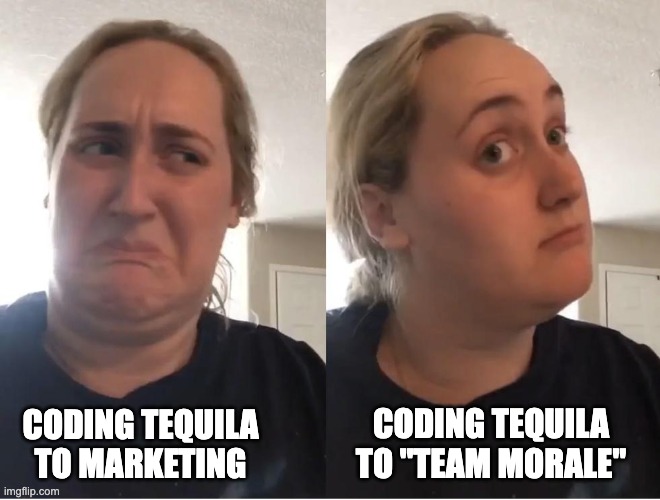 Coding Tequila to 'Marketing' | CODING TEQUILA TO "TEAM MORALE"; CODING TEQUILA TO MARKETING | image tagged in on second thought an an0nym0us template | made w/ Imgflip meme maker