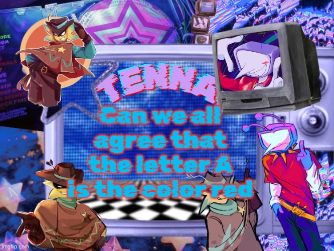 Mewo's Tenna And Starlo temp (By Asriel) | Can we all agree that the letter A is the color red | image tagged in mewo's tenna and starlo temp by asriel | made w/ Imgflip meme maker