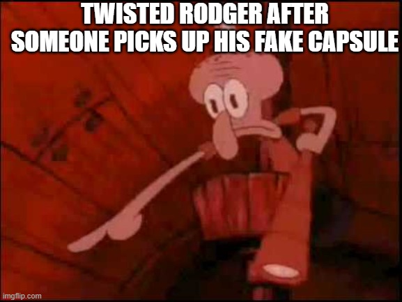 twisted rodger | TWISTED RODGER AFTER SOMEONE PICKS UP HIS FAKE CAPSULE | image tagged in squidward pointing | made w/ Imgflip meme maker