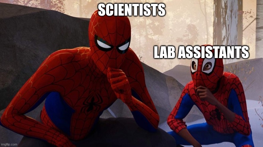 real though | SCIENTISTS; LAB ASSISTANTS | image tagged in spider-verse meme | made w/ Imgflip meme maker
