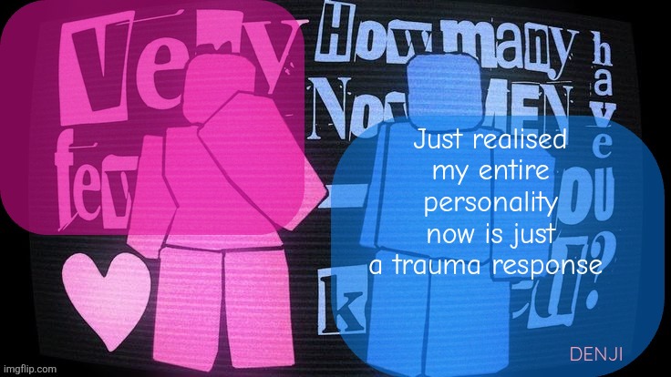 Idk if you feel I changed but I do feel I have changed | Just realised my entire personality now is just a trauma response | image tagged in denji shared tv girl announcement template | made w/ Imgflip meme maker