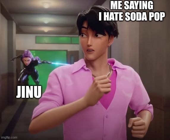 Jinu running from Rumi | ME SAYING I HATE SODA POP; JINU | image tagged in jinu running from rumi | made w/ Imgflip meme maker