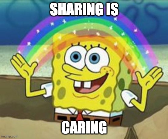 Sponge Bob | SHARING IS; CARING | image tagged in sponge bob | made w/ Imgflip meme maker