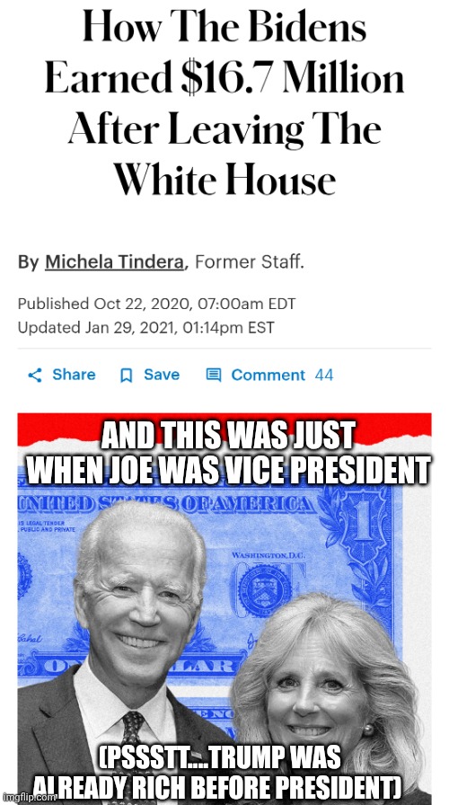 AND THIS WAS JUST
WHEN JOE WAS VICE PRESIDENT (PSSSTT....TRUMP WAS ALREADY RICH BEFORE PRESIDENT) | made w/ Imgflip meme maker