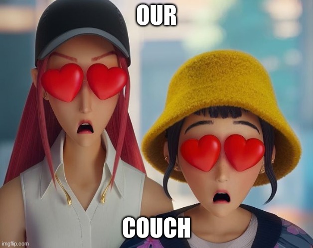 Mira and Zoey with hearts | OUR; COUCH | image tagged in mira and zoey with hearts | made w/ Imgflip meme maker