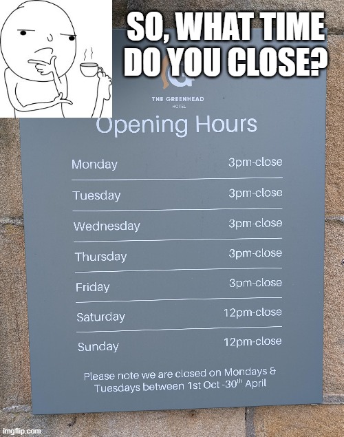 Open til Closed | SO, WHAT TIME DO YOU CLOSE? | image tagged in you had one job | made w/ Imgflip meme maker