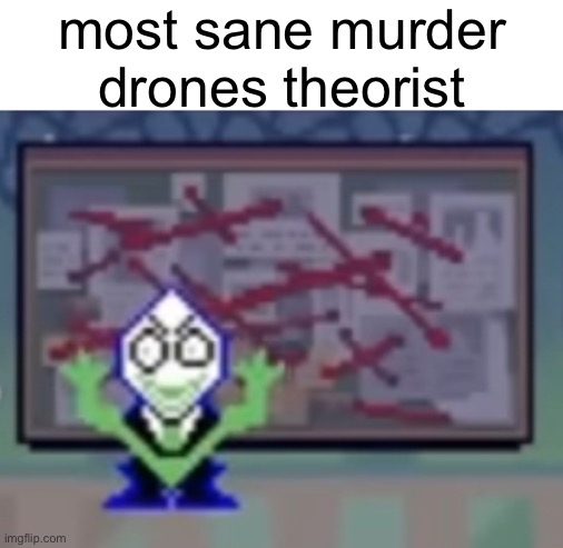 Green pipins corkboard | most sane murder drones theorist | image tagged in green pipins corkboard | made w/ Imgflip meme maker