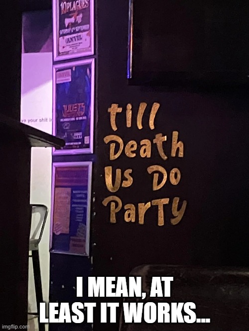 Wedding Saying | I MEAN, AT LEAST IT WORKS... | image tagged in you had one job | made w/ Imgflip meme maker