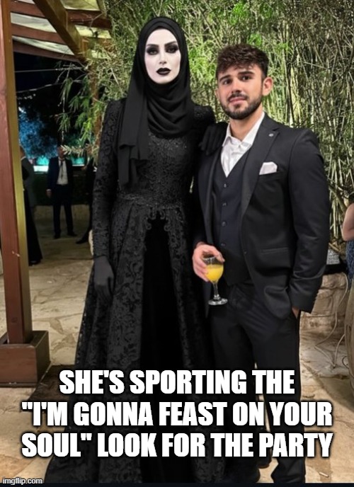 She's Got the Look | SHE'S SPORTING THE "I'M GONNA FEAST ON YOUR SOUL" LOOK FOR THE PARTY | image tagged in funny,memes | made w/ Imgflip meme maker