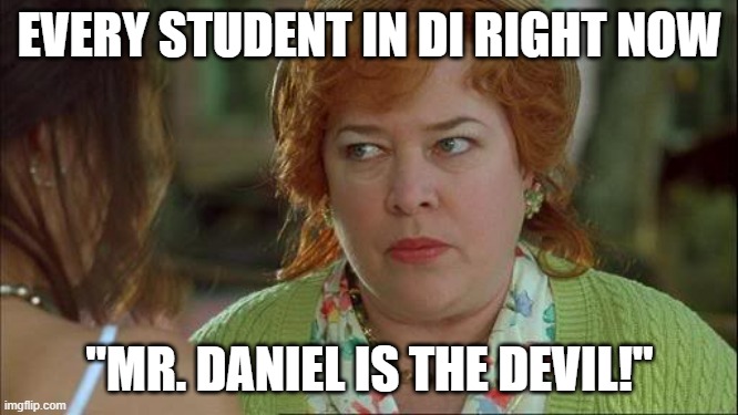 Waterboy Kathy Bates Devil | EVERY STUDENT IN DI RIGHT NOW; "MR. DANIEL IS THE DEVIL!" | image tagged in waterboy kathy bates devil | made w/ Imgflip meme maker
