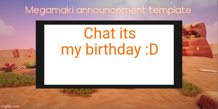 Lazy ass template | Chat its my birthday :D | image tagged in lazy ass template | made w/ Imgflip meme maker