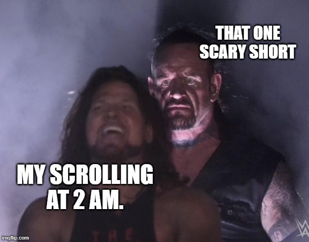 so true tho | THAT ONE SCARY SHORT; MY SCROLLING AT 2 AM. | image tagged in undertaker | made w/ Imgflip meme maker
