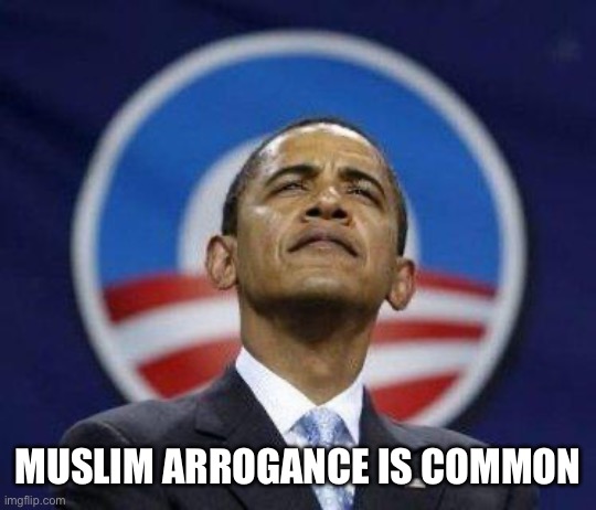 Arrogant Obama | MUSLIM ARROGANCE IS COMMON | image tagged in arrogant obama | made w/ Imgflip meme maker