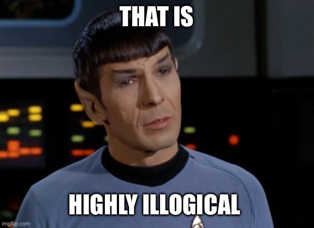 Spock Illogical | THAT IS HIGHLY ILLOGICAL | image tagged in spock illogical | made w/ Imgflip meme maker