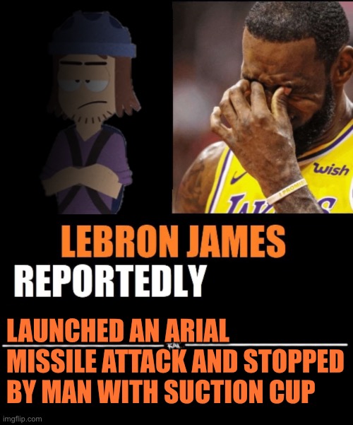LAUNCHED AN ARIAL MISSILE ATTACK AND STOPPED BY MAN WITH SUCTION CUP | image tagged in lebron james reportedly,memes,blank transparent square | made w/ Imgflip meme maker