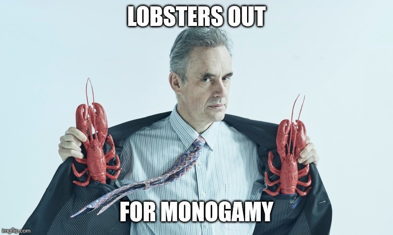 Jordan Peterson | LOBSTERS OUT FOR MONOGAMY | image tagged in jordan peterson | made w/ Imgflip meme maker