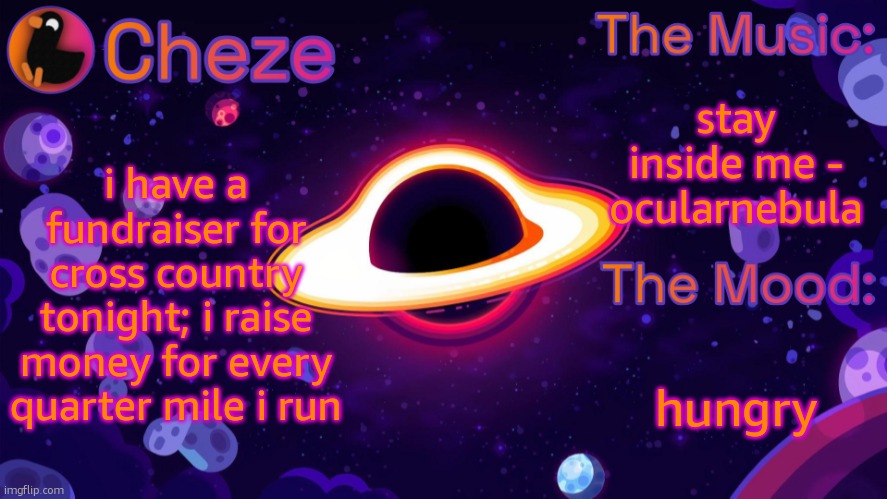 its from 7 to 10 and we get pizza after | stay inside me - ocularnebula; i have a fundraiser for cross country tonight; i raise money for every quarter mile i run; hungry | image tagged in cheze black hole temp | made w/ Imgflip meme maker