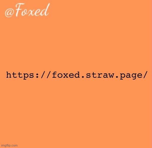 https://foxed.straw.page/ | https://foxed.straw.page/ | image tagged in foxed orange temp | made w/ Imgflip meme maker