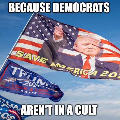 BECAUSE DEMOCRATS AREN'T IN A CULT | made w/ Imgflip meme maker