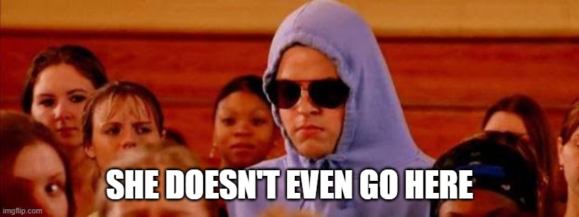 She Doesn't Even Go Here  | SHE DOESN'T EVEN GO HERE | image tagged in she doesn't even go here | made w/ Imgflip meme maker