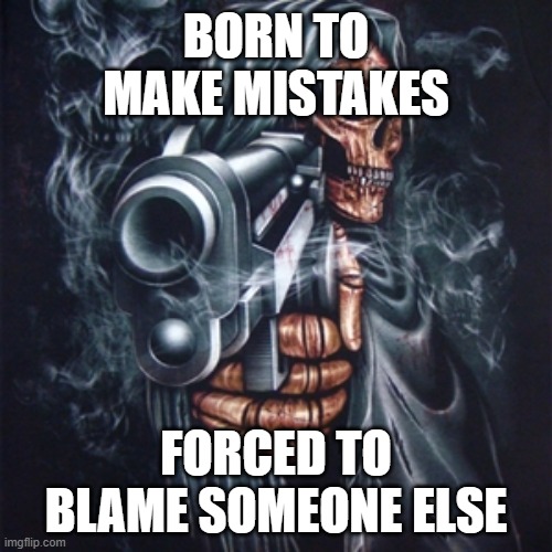 externalizing mistakes | BORN TO
MAKE MISTAKES; FORCED TO
BLAME SOMEONE ELSE | image tagged in edgy skeleton,psychology,mistakes,thinking,everyday | made w/ Imgflip meme maker