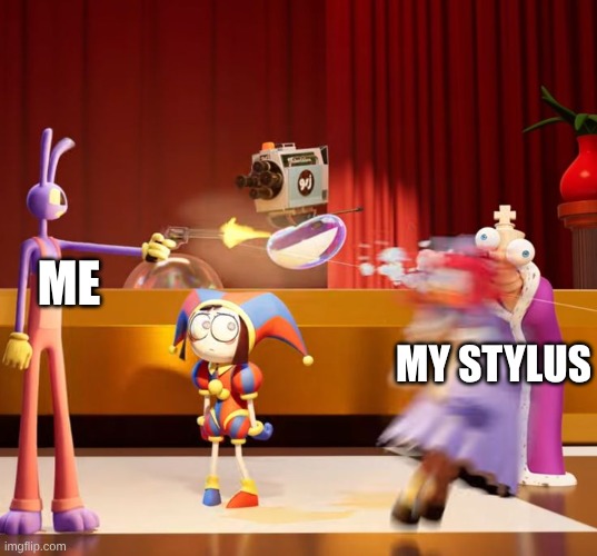 I hate my stylus | ME; MY STYLUS | image tagged in stylus,tadc,art,digital art,the amazing digital circus | made w/ Imgflip meme maker
