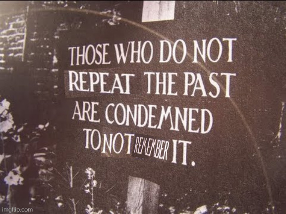 Uhh | image tagged in those who do not remember the past are condemned to repeat it | made w/ Imgflip meme maker