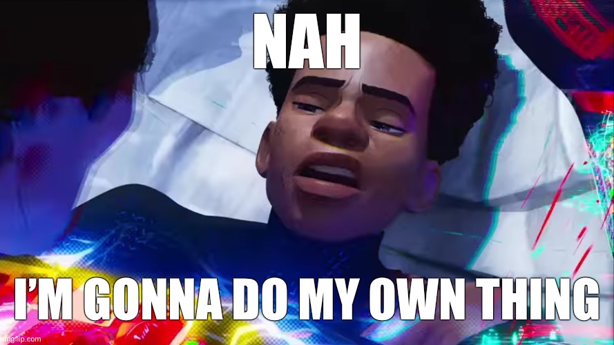 Miles Morales Nah | NAH I’M GONNA DO MY OWN THING | image tagged in miles morales nah | made w/ Imgflip meme maker