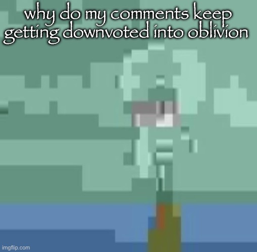 what the hell chat | why do my comments keep getting downvoted into oblivion | image tagged in squidwart | made w/ Imgflip meme maker