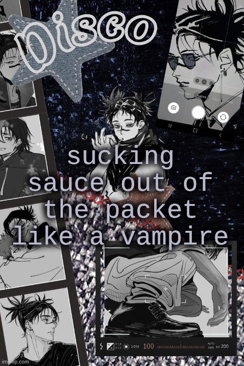Disco's Choso temp | sucking sauce out of the packet like a vampire | image tagged in disco's choso temp | made w/ Imgflip meme maker