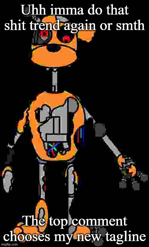 Malfunction reaction image | Uhh imma do that shit trend again or smth; The top comment chooses my new tagline | image tagged in malfunction reaction image | made w/ Imgflip meme maker