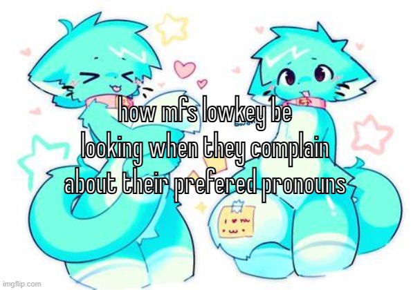 cough they do this too even when you accidentally do it | how mfs lowkey be looking when they complain about their prefered pronouns | made w/ Imgflip meme maker