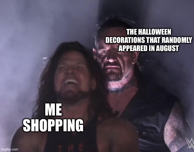 Can’t we just wait for October??? | THE HALLOWEEN DECORATIONS THAT RANDOMLY APPEARED IN AUGUST; ME SHOPPING | image tagged in undertaker,funny,funny memes | made w/ Imgflip meme maker