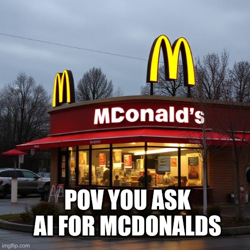 Cursed McDonald's | POV YOU ASK AI FOR MCDONALDS | image tagged in mcdonalds | made w/ Imgflip meme maker