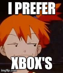 Derp Face Misty | I PREFER XBOX'S | image tagged in derp face misty | made w/ Imgflip meme maker