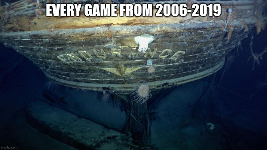 Sunken Ship | EVERY GAME FROM 2006-2019 | image tagged in sunken ship | made w/ Imgflip meme maker