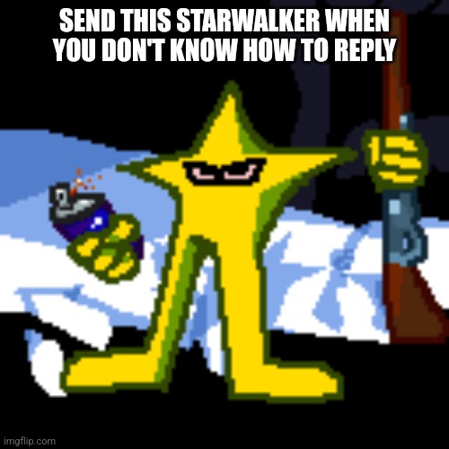 og starwalker | SEND THIS STARWALKER WHEN YOU DON'T KNOW HOW TO REPLY | image tagged in og starwalker | made w/ Imgflip meme maker
