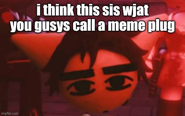 ??? | i think this sis wjat you gusys call a meme plug | made w/ Imgflip meme maker