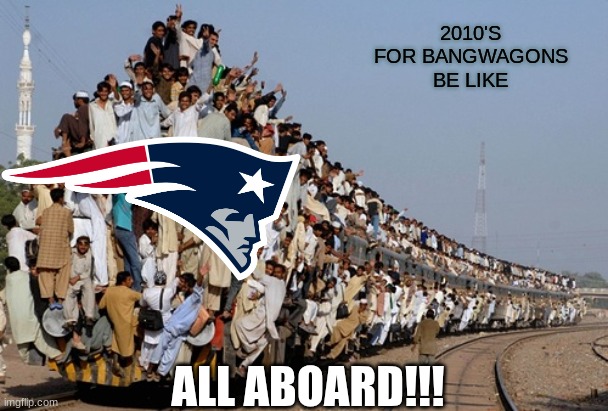 Bandwagon meme | 2010'S FOR BANGWAGONS BE LIKE; ALL ABOARD!!! | image tagged in memes,new england patriots,patriots,bandwagon,football,nfl memes | made w/ Imgflip meme maker
